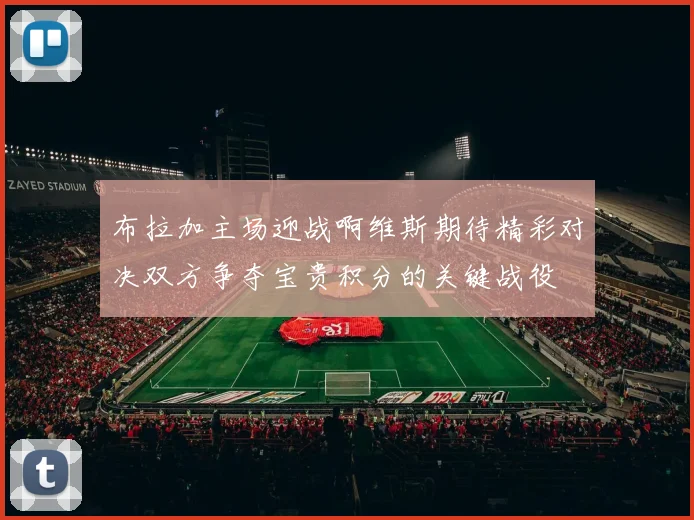 布拉加主场迎战啊维斯期待精彩对决双方争夺宝贵积分的关键战役