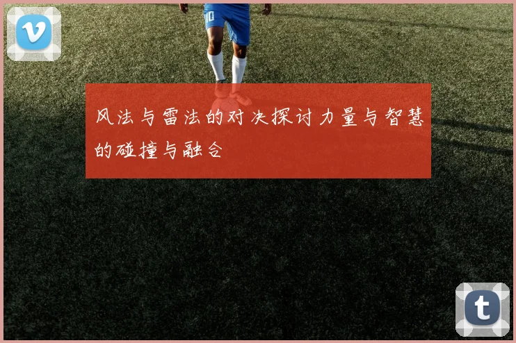 风法与雷法的对决探讨力量与智慧的碰撞与融合